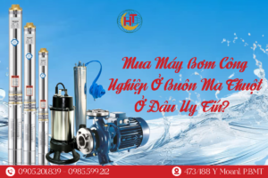 Mua Máy Bơm Công Nghiệp Ở Buôn Ma Thuột Ở Đâu Uy Tín? 